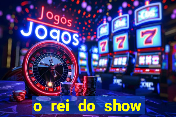 o rei do show filme completo dublado topflix